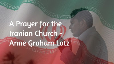 A Prayer for the Iranian Church – Anne Graham Lotz