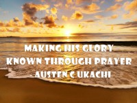 Redaksie: Maak sy glorie bekend deur gebed (Austen C Ukachi)