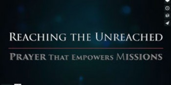 VIDEO&amp;#39;S: Reaching the Unreached – Gebed wat sending bemagtig
